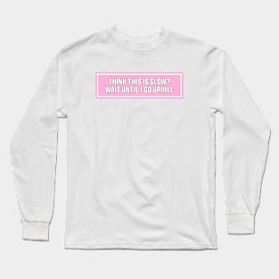 Pink Think This is Slow Wait Until I Go Uphill Bumper Sticker, Funny cat Long Sleeve T-Shirt